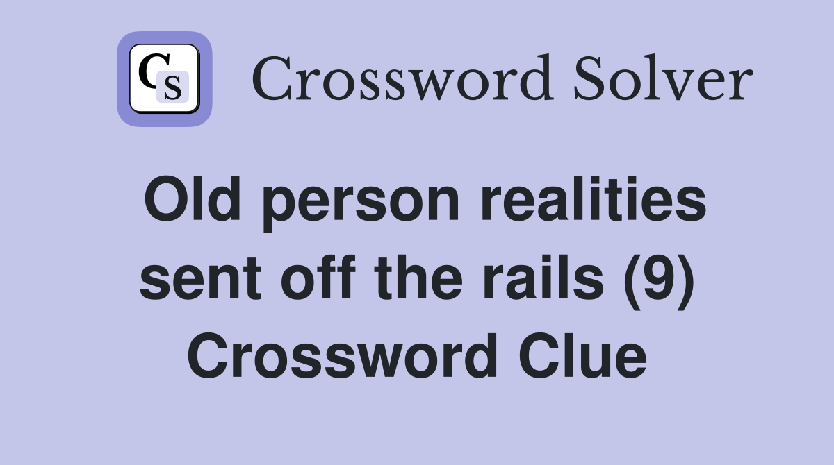 Old person realities sent off the rails (9) Crossword Clue