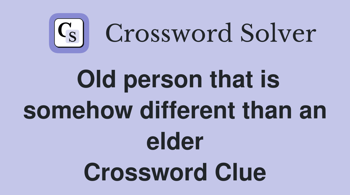 Old person that is somehow different than an elder Crossword Clue