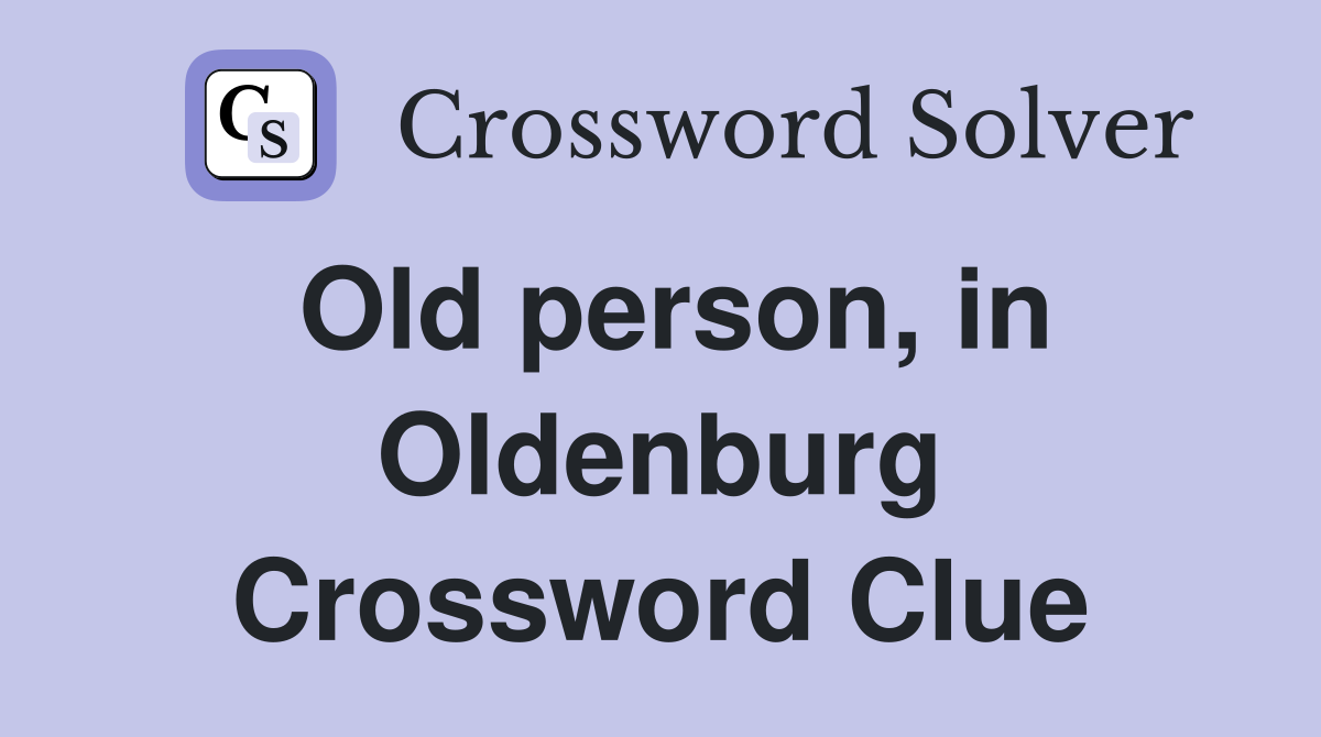 Old person, in Oldenburg Crossword Clue