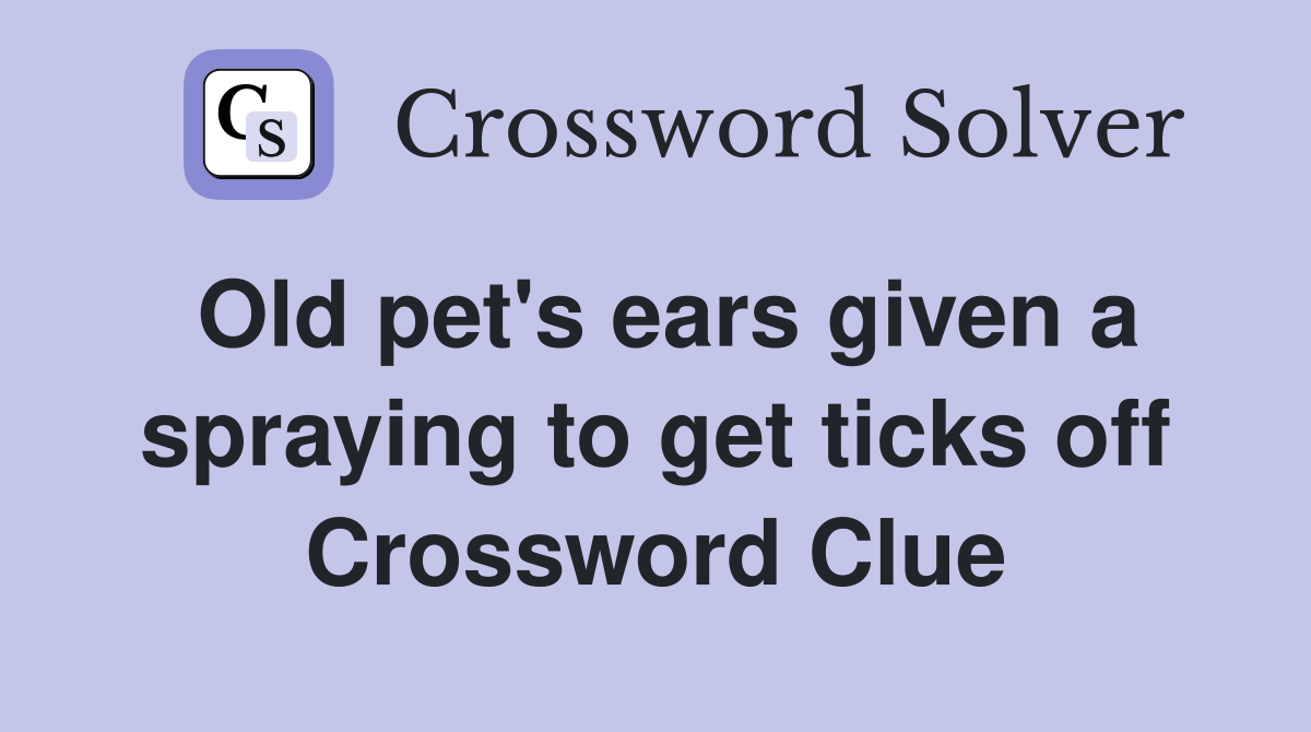 Old pet's ears given a spraying to get ticks off Crossword Clue