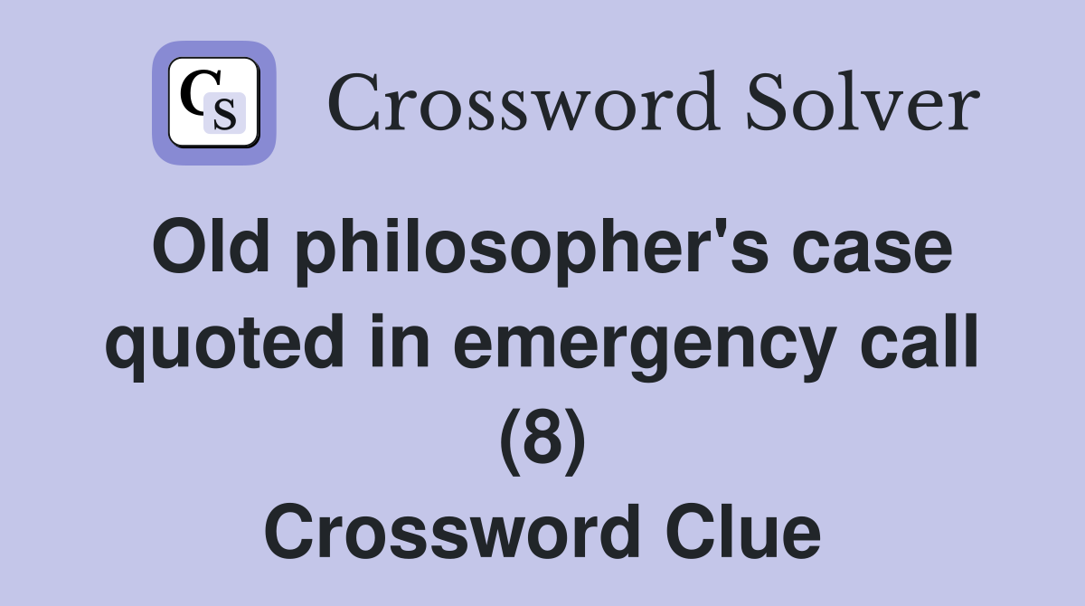 Old philosopher's case quoted in emergency call (8) Crossword Clue