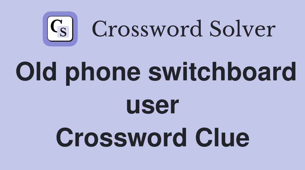Old phone switchboard user Crossword Clue