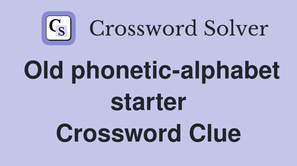 Old phonetic-alphabet starter Crossword Clue
