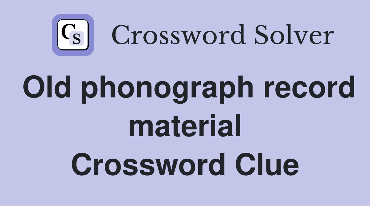 Old phonograph record material Crossword Clue