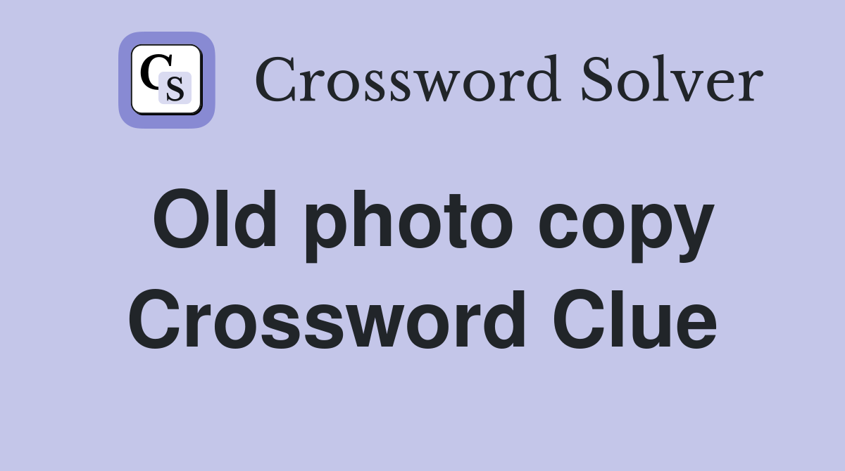Old photo copy Crossword Clue