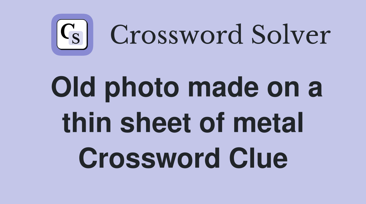 Old photo made on a thin sheet of metal Crossword Clue
