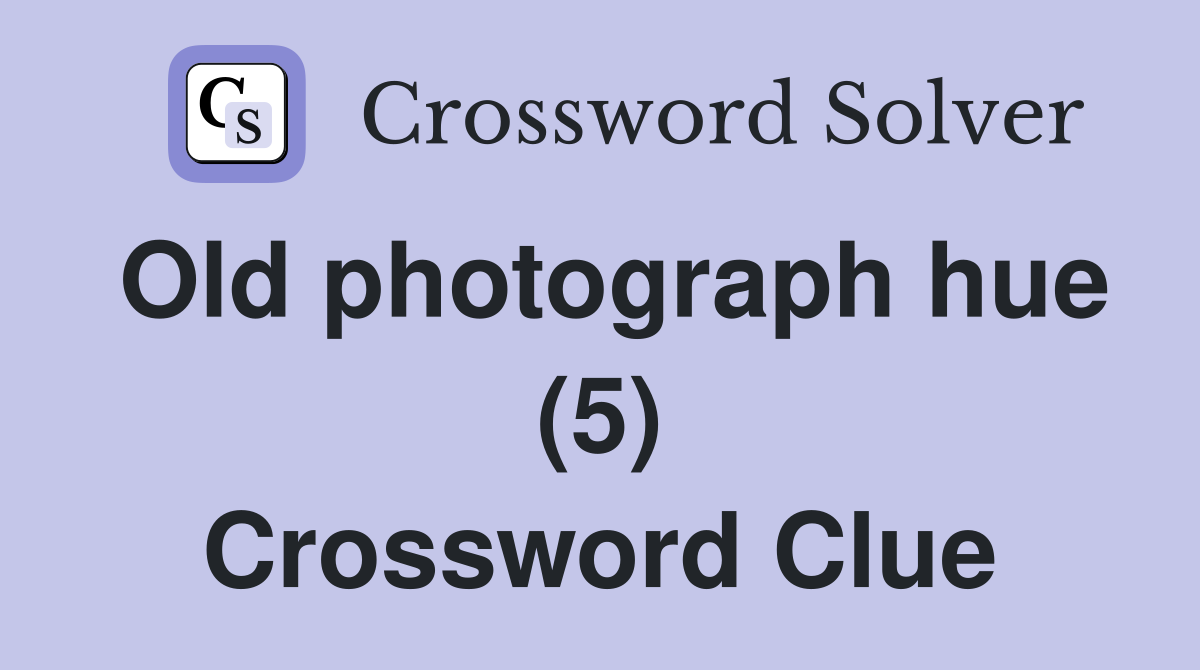 Old photograph hue (5) Crossword Clue