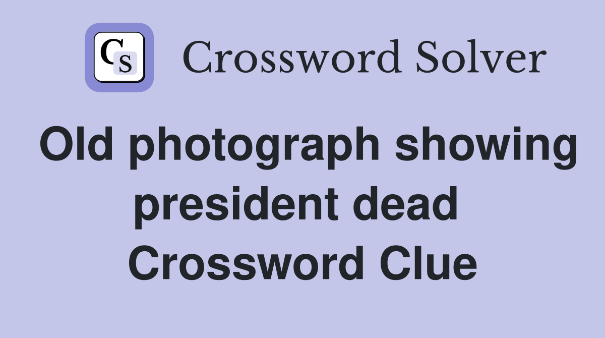 Old photograph showing president dead  Crossword Clue