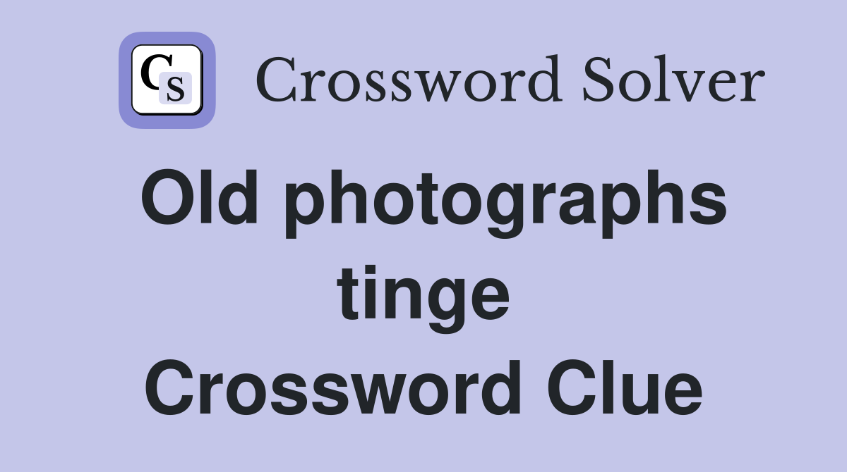 Old photographs tinge Crossword Clue
