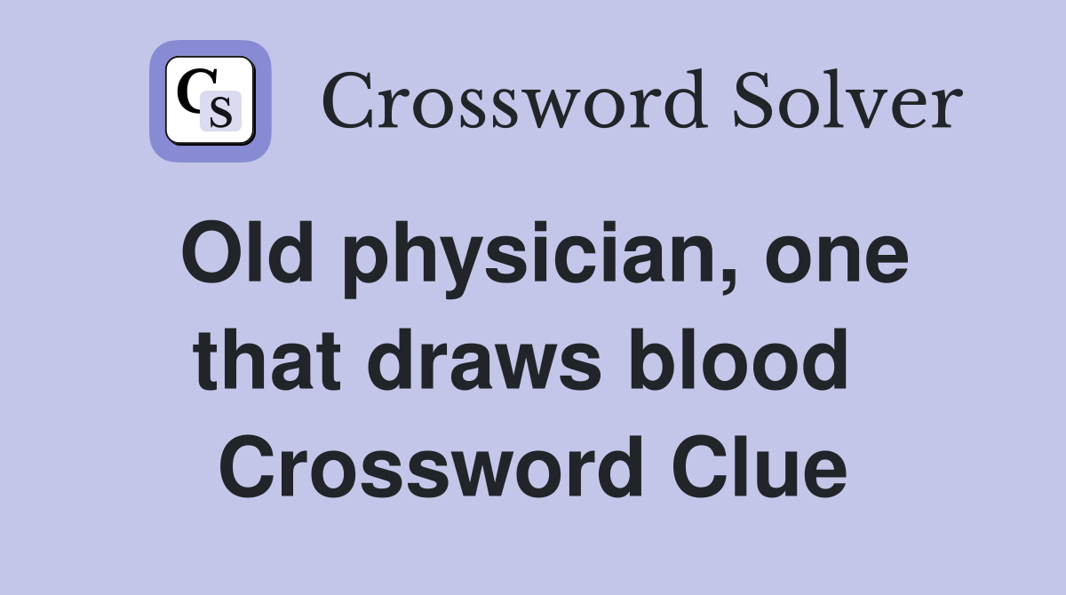 Old physician, one that draws blood  Crossword Clue