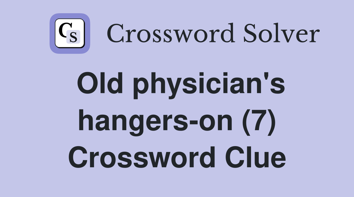 Old physician's hangers-on (7) Crossword Clue