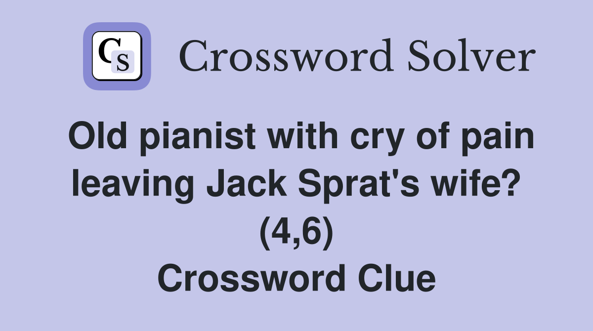 Old pianist with cry of pain leaving Jack Sprat's wife? (4,6) Crossword Clue