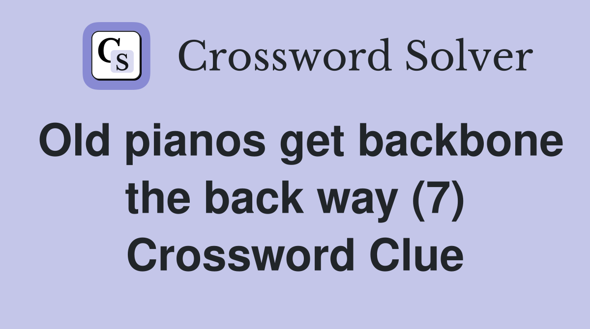 Old pianos get backbone the back way (7) Crossword Clue
