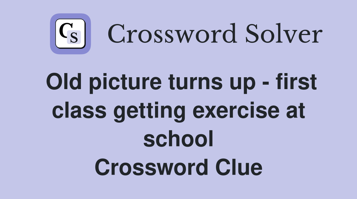Old picture turns up - first class getting exercise at school Crossword Clue