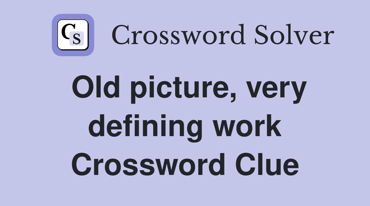 Old picture, very defining work Crossword Clue
