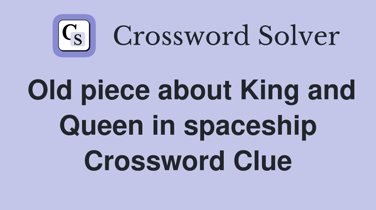 Old piece about King and Queen in spaceship Crossword Clue