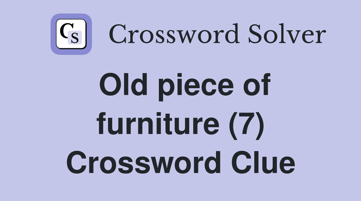 Old piece of furniture (7) Crossword Clue
