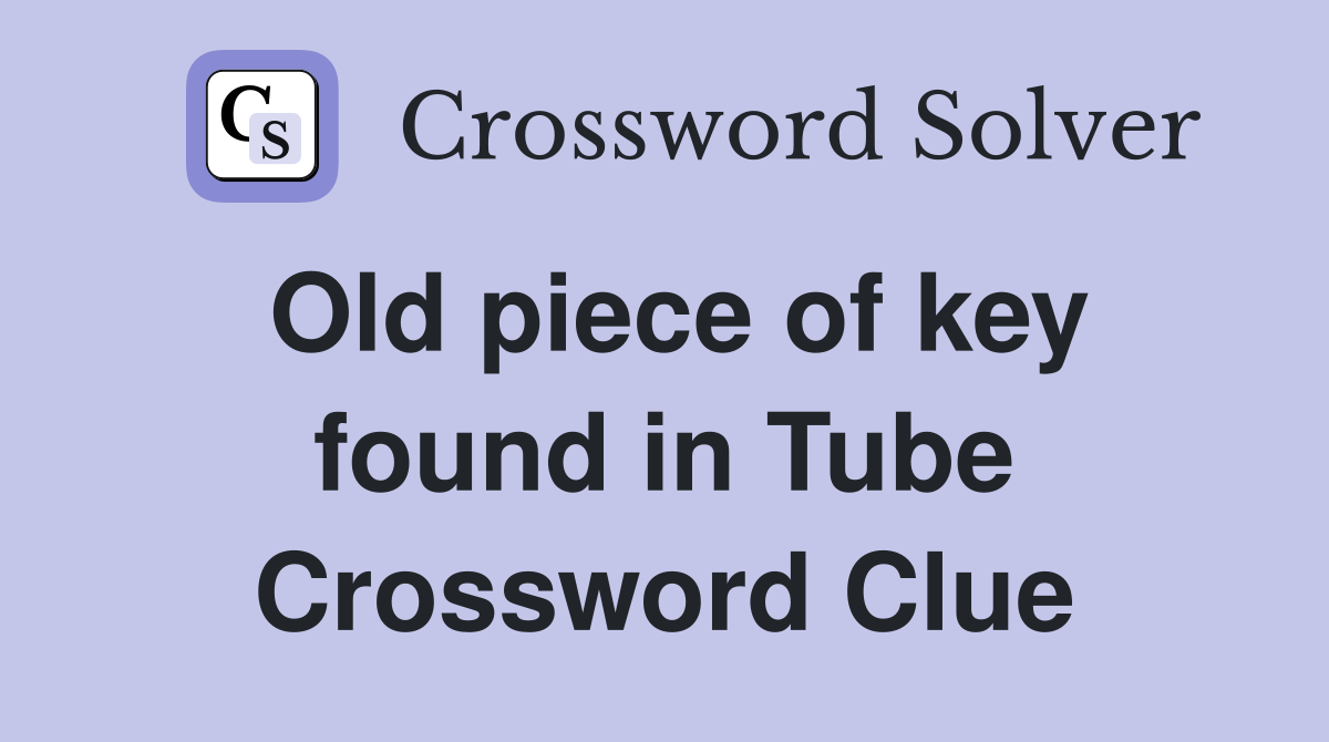 Old piece of key found in Tube Crossword Clue