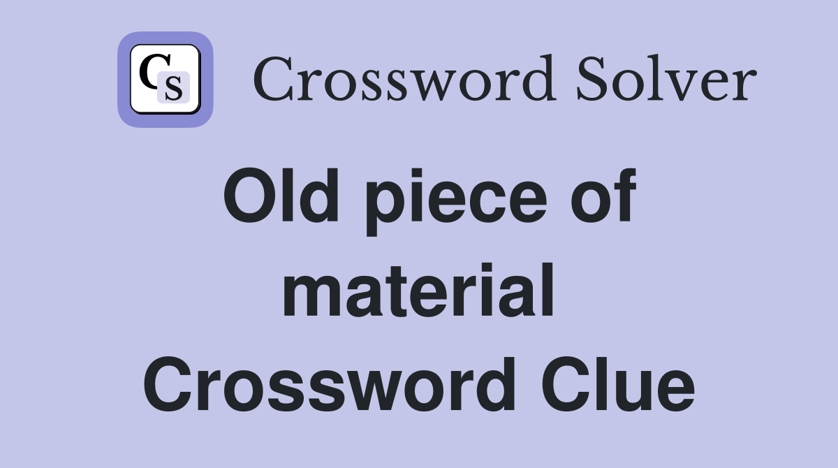 Old piece of material Crossword Clue
