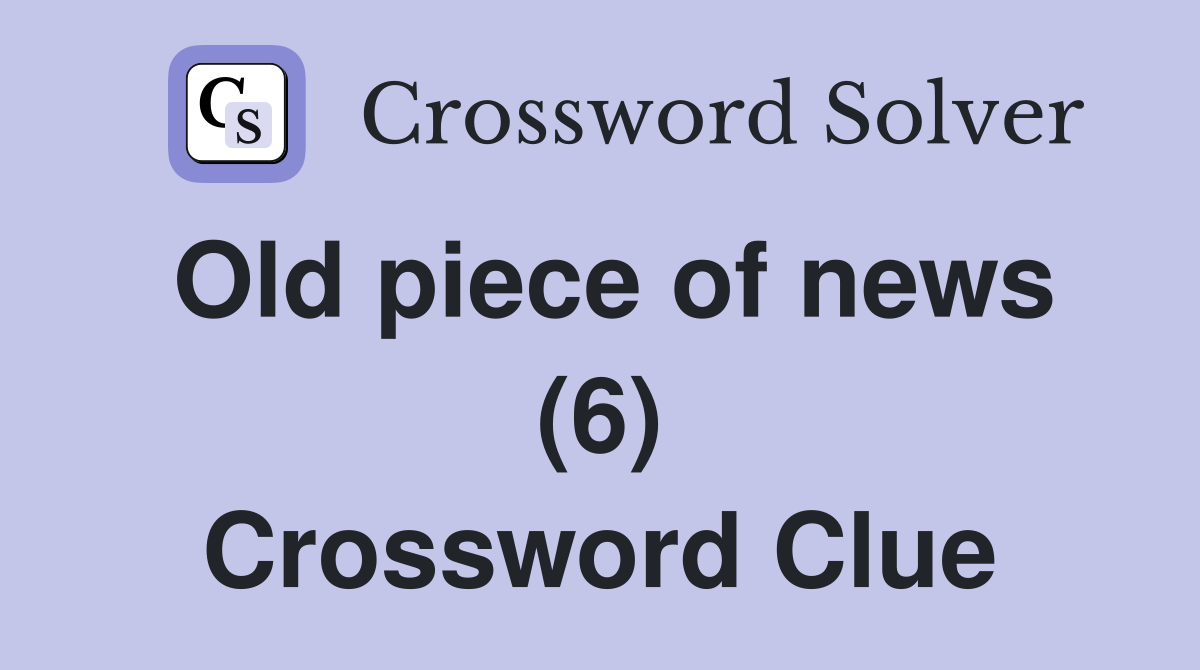 Old piece of news (6) Crossword Clue