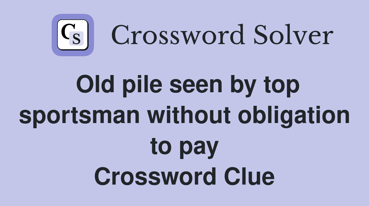 Old pile seen by top sportsman without obligation to pay Crossword Clue