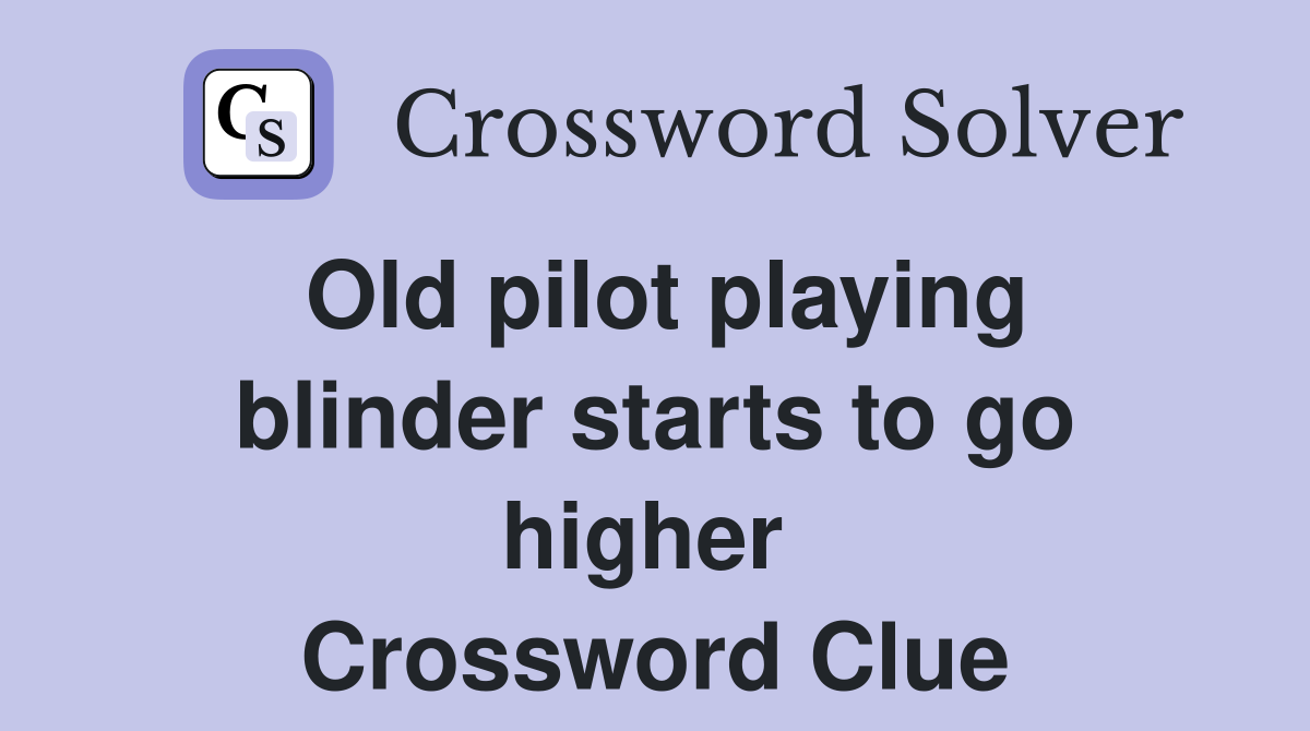 Old pilot playing blinder starts to go higher  Crossword Clue