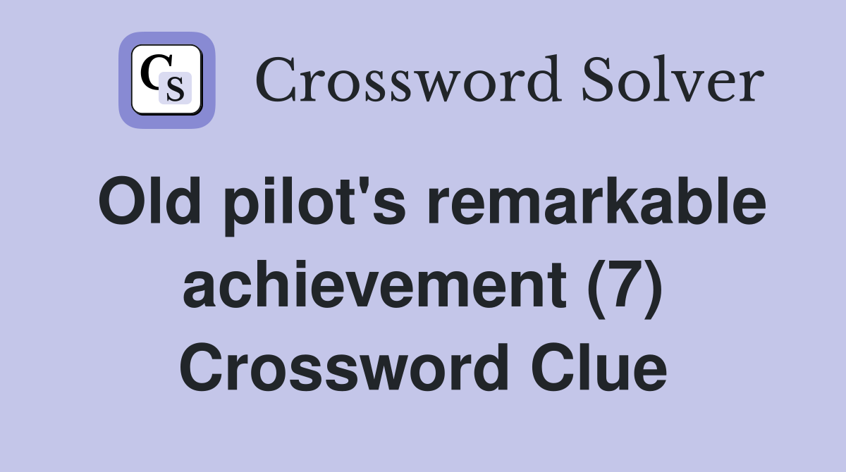Old pilot's remarkable achievement (7) Crossword Clue