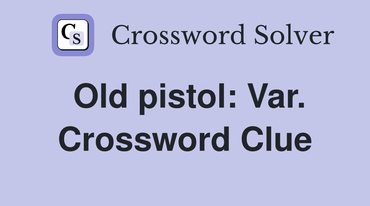 Old pistol: Var. Crossword Clue