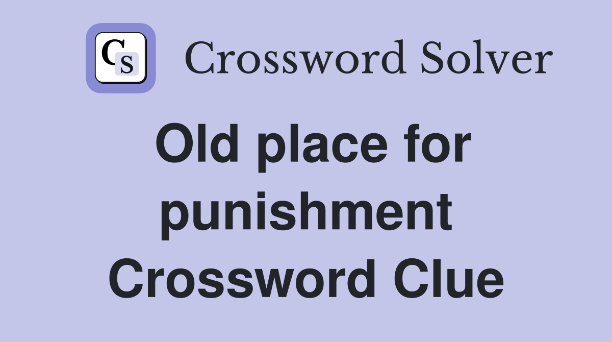 Old place for punishment Crossword Clue