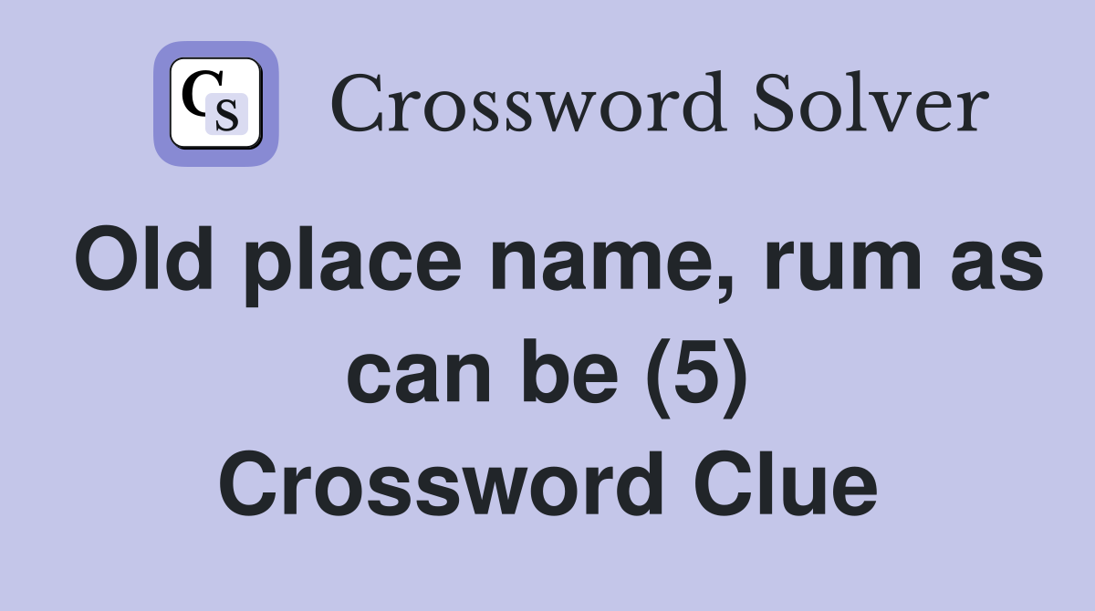 Old place name, rum as can be (5) Crossword Clue