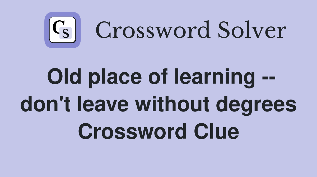 Old place of learning -- don't leave without degrees Crossword Clue
