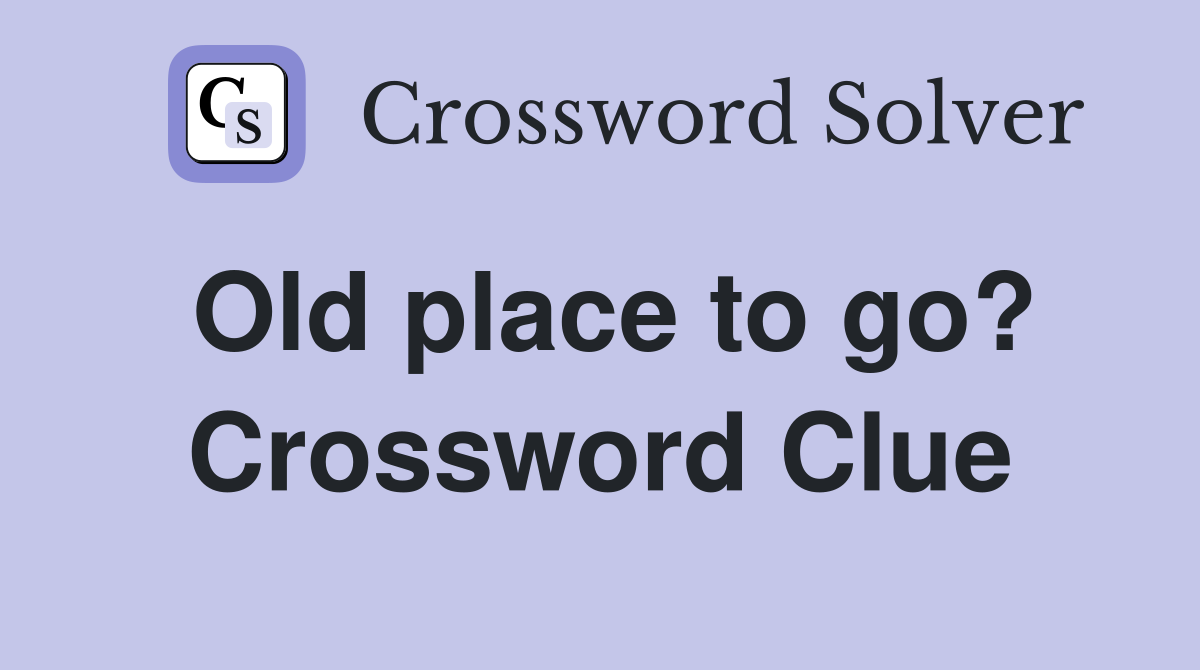 Old place to go? Crossword Clue