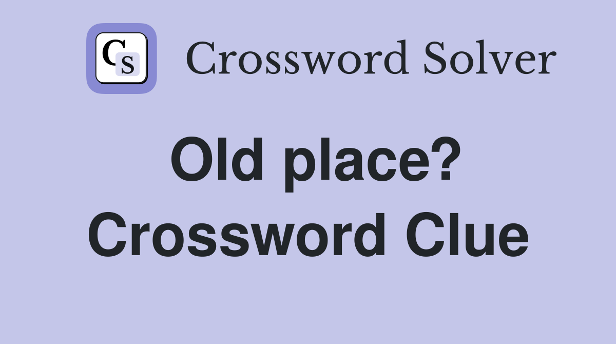 Old place? Crossword Clue