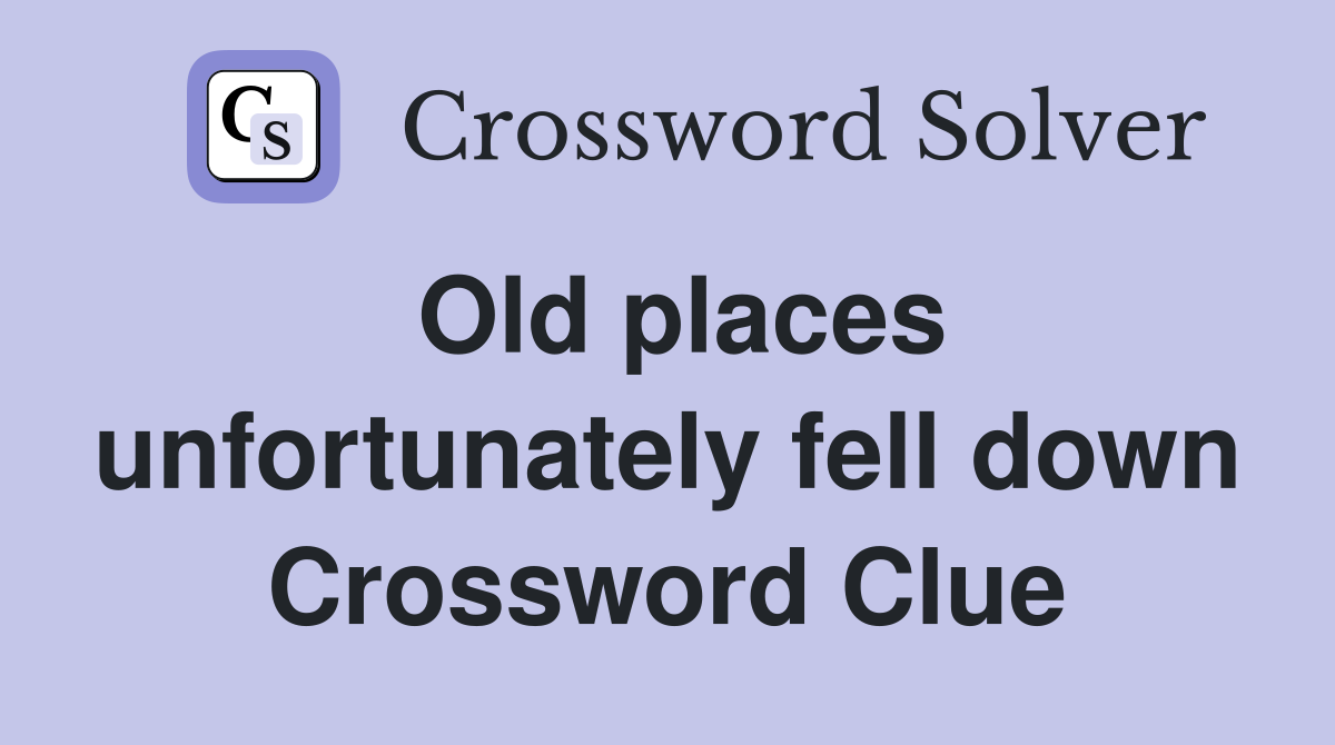 Old places unfortunately fell down Crossword Clue