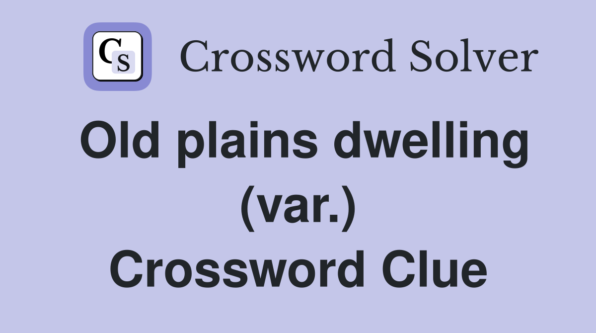 Old plains dwelling (var.) Crossword Clue