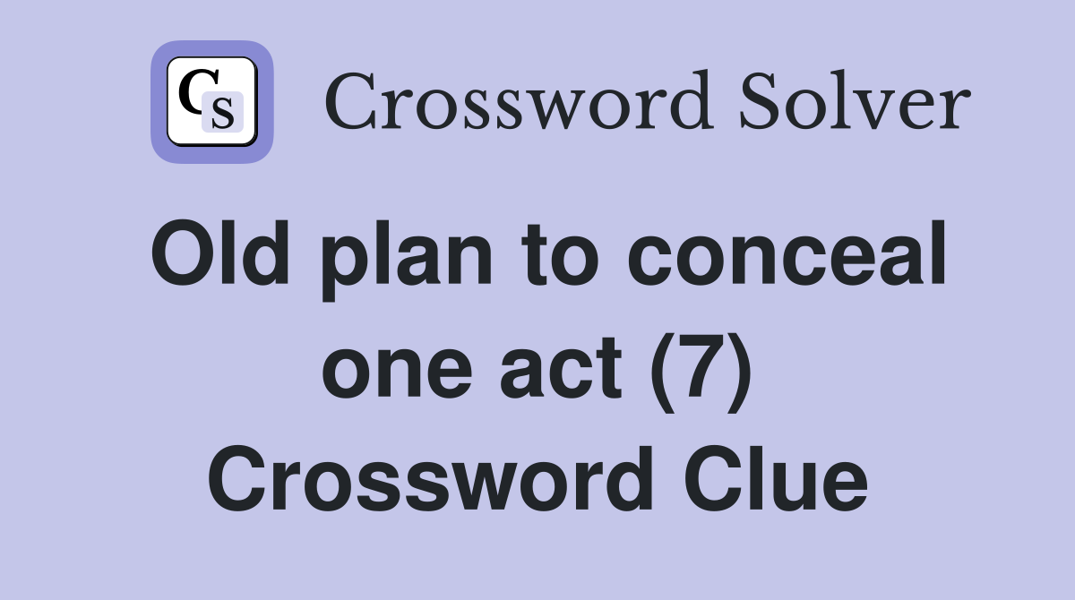 Old plan to conceal one act (7) Crossword Clue