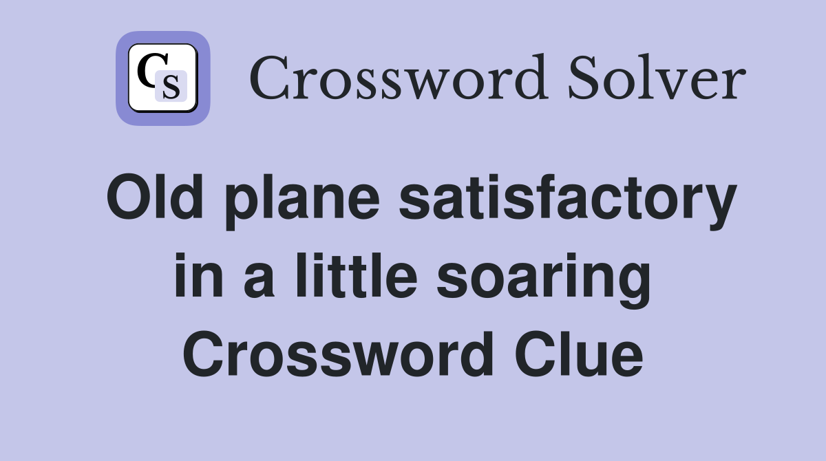 Old plane satisfactory in a little soaring Crossword Clue