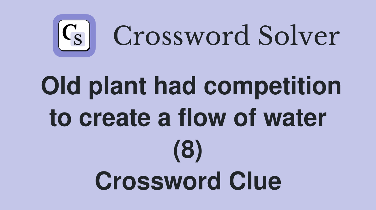 Old plant had competition to create a flow of water (8) Crossword Clue