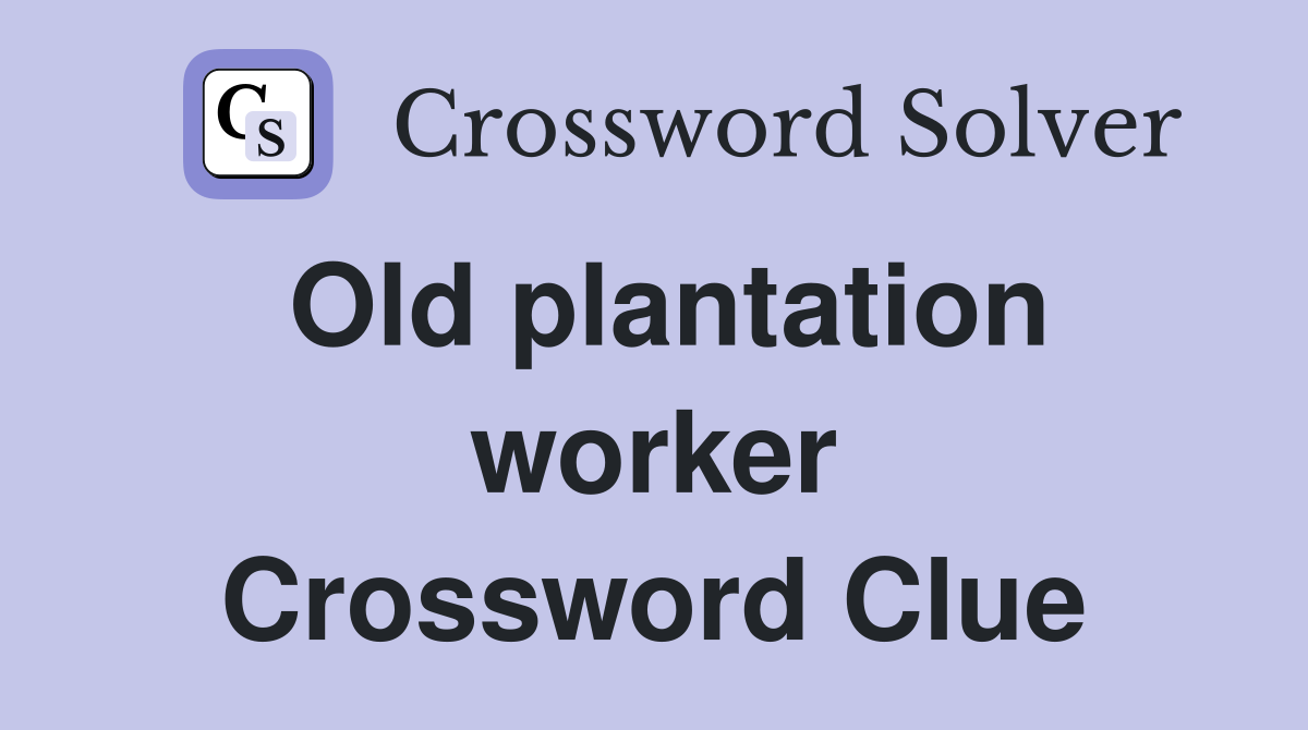 Old plantation worker Crossword Clue