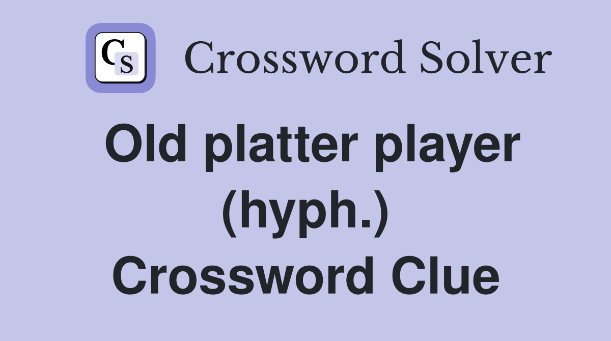 Old platter player (hyph.) Crossword Clue