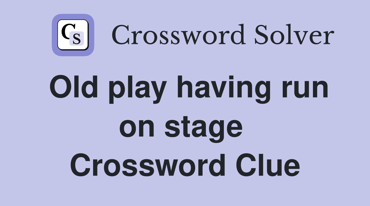 Old play having run on stage  Crossword Clue