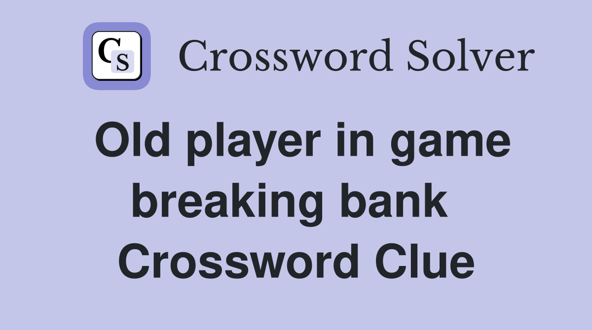 Old player in game breaking bank  Crossword Clue