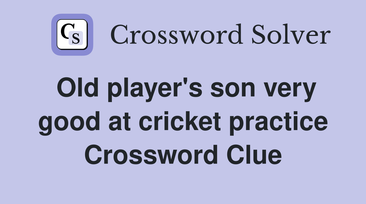 Old player's son very good at cricket practice Crossword Clue