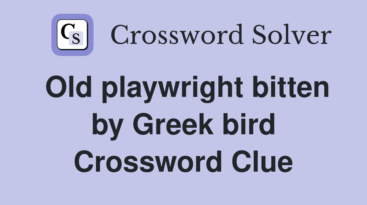 Old playwright bitten by Greek bird Crossword Clue