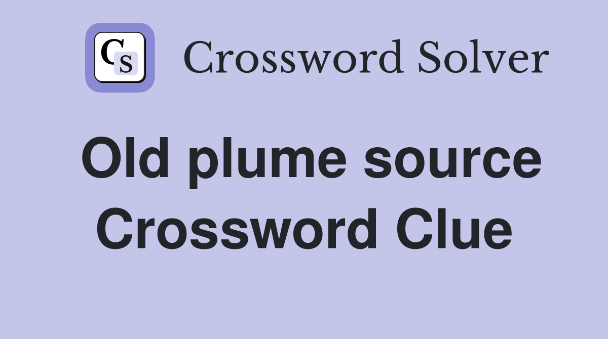 Old plume source Crossword Clue
