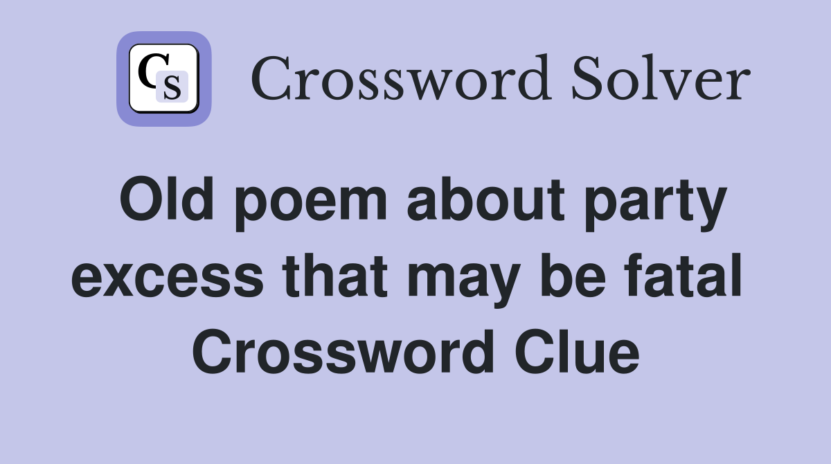 Old poem about party excess that may be fatal  Crossword Clue