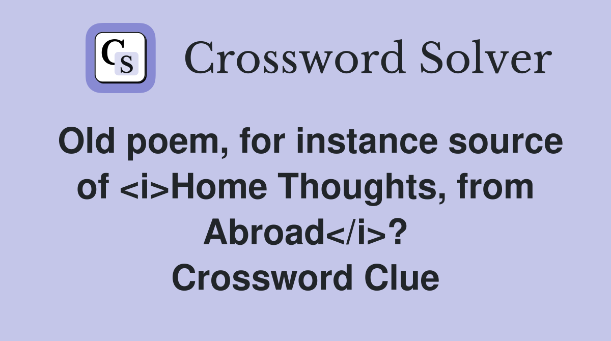 Old poem, for instance source of <i>Home Thoughts, from Abroad</i>? Crossword Clue