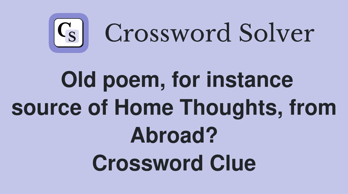 Old poem, for instance source of Home Thoughts, from Abroad? Crossword Clue