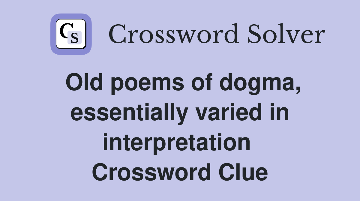 Old poems of dogma, essentially varied in interpretation  Crossword Clue