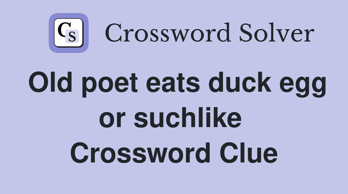 Old poet eats duck egg or suchlike  Crossword Clue